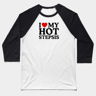 I LOVE MY HOT STEPSIS Baseball T-Shirt